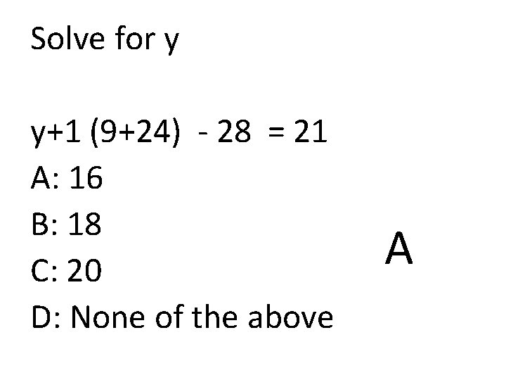 Solve for y y+1 (9+24) - 28 = 21 A: 16 B: 18 C: