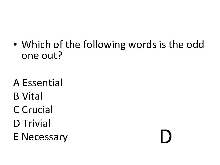  • Which of the following words is the odd one out? A Essential