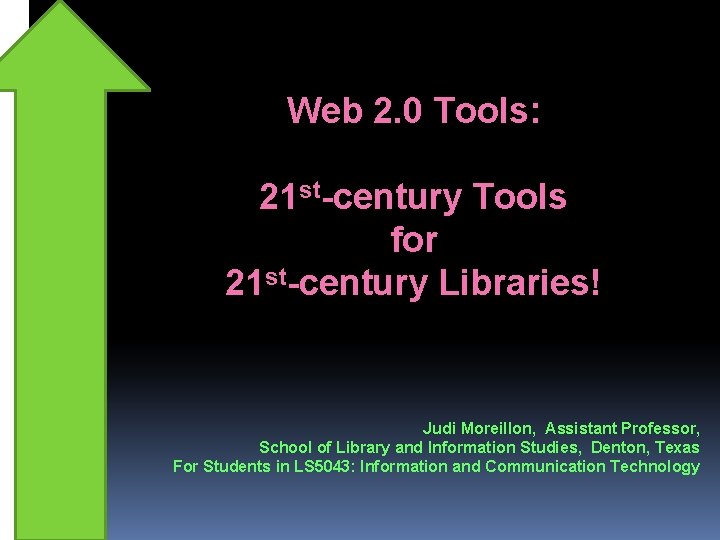 Web 2. 0 Tools: 21 st-century Tools for 21 st-century Libraries! Judi Moreillon, Assistant
