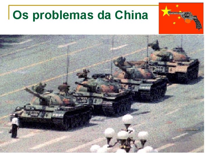 Os problemas da China n A China ainda é um país socialista ditatorial, apresentando