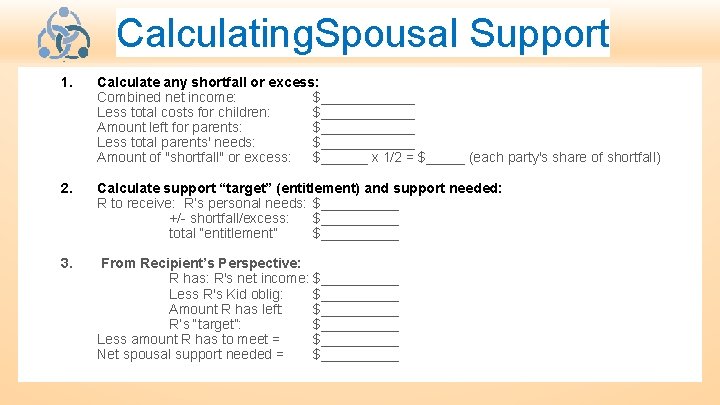 Calculating. Spousal Support 1. Calculate any shortfall or excess: Combined net income: $______ Less