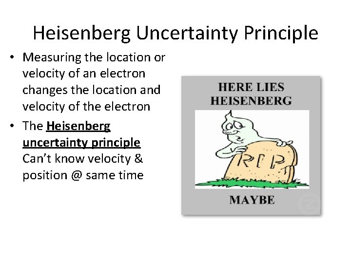 Heisenberg Uncertainty Principle • Measuring the location or velocity of an electron changes the