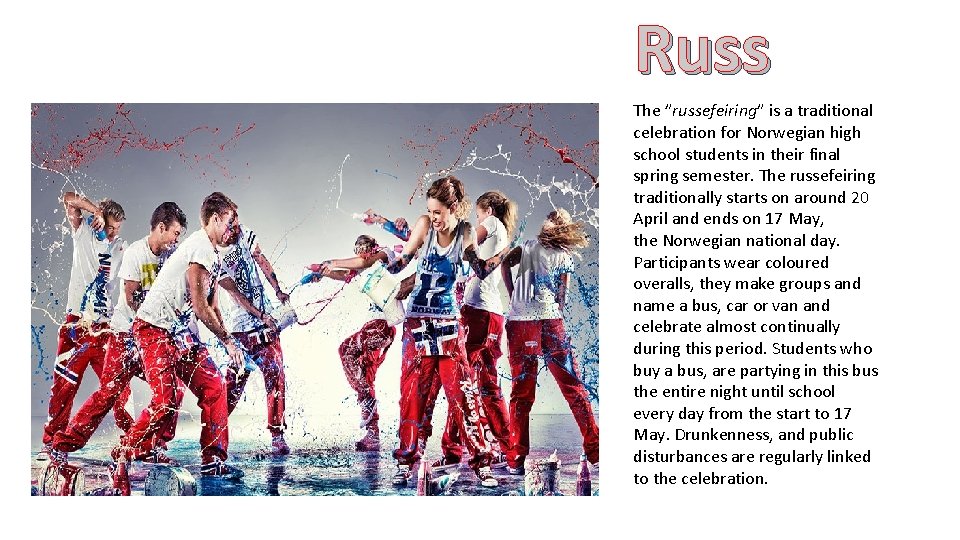 Russ The ”russefeiring” is a traditional celebration for Norwegian high school students in their