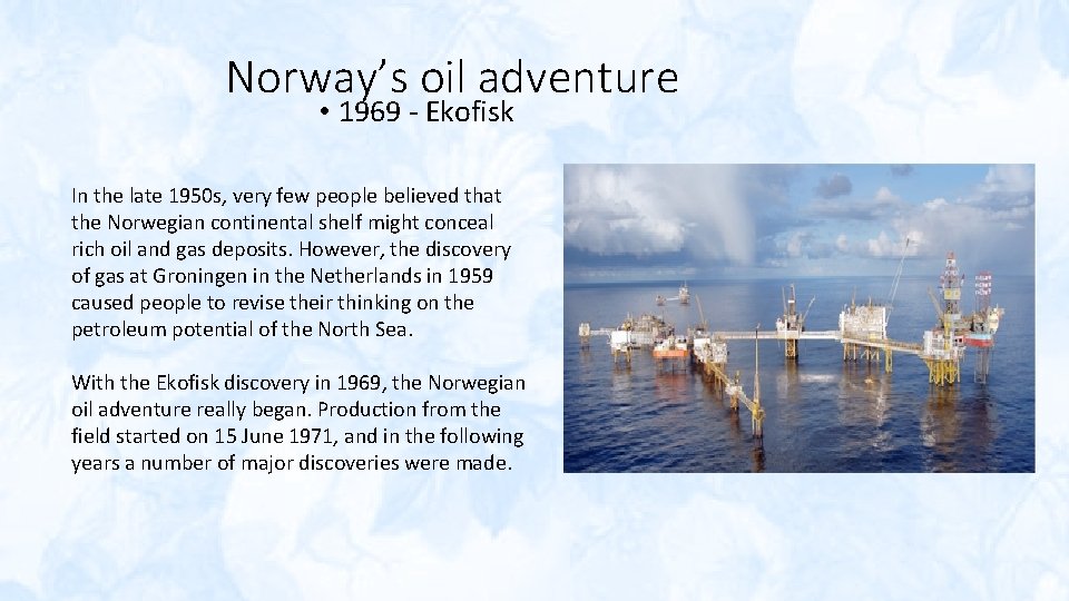 Norway’s oil adventure • 1969 - Ekofisk In the late 1950 s, very few