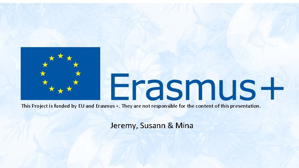 This Project is funded by EU and Erasmus +. They are not responsible for