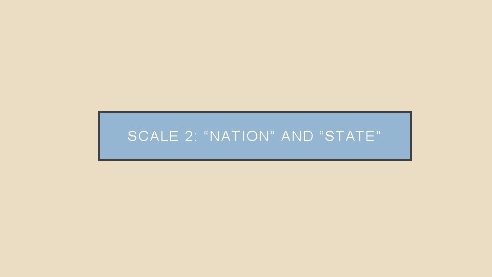 SCALE 2: “NATION” AND “STATE” 