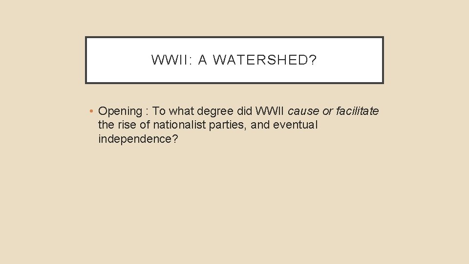 WWII: A WATERSHED? • Opening : To what degree did WWII cause or facilitate
