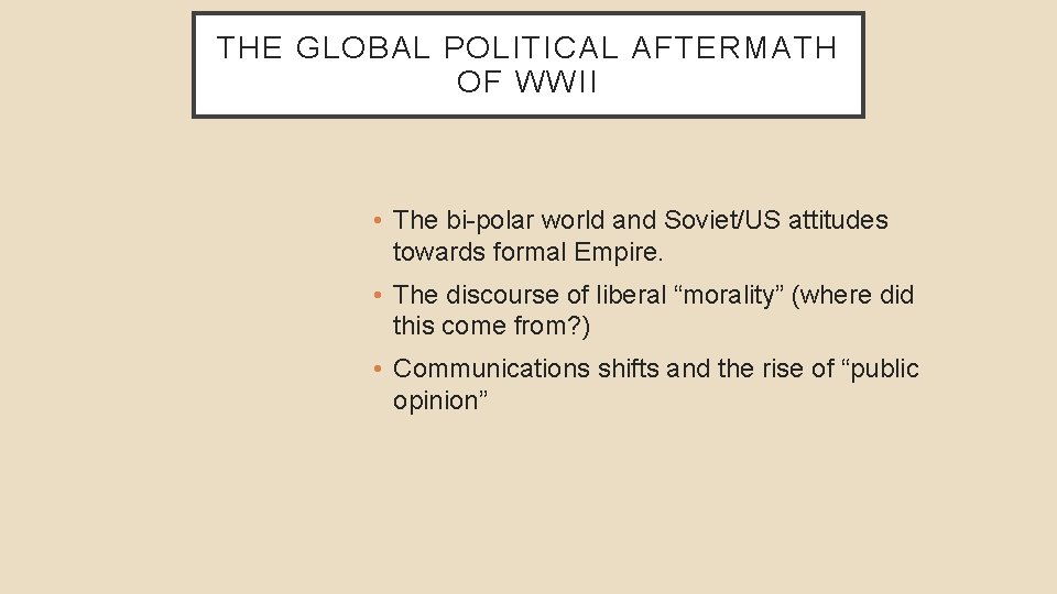 THE GLOBAL POLITICAL AFTERMATH OF WWII • The bi-polar world and Soviet/US attitudes towards