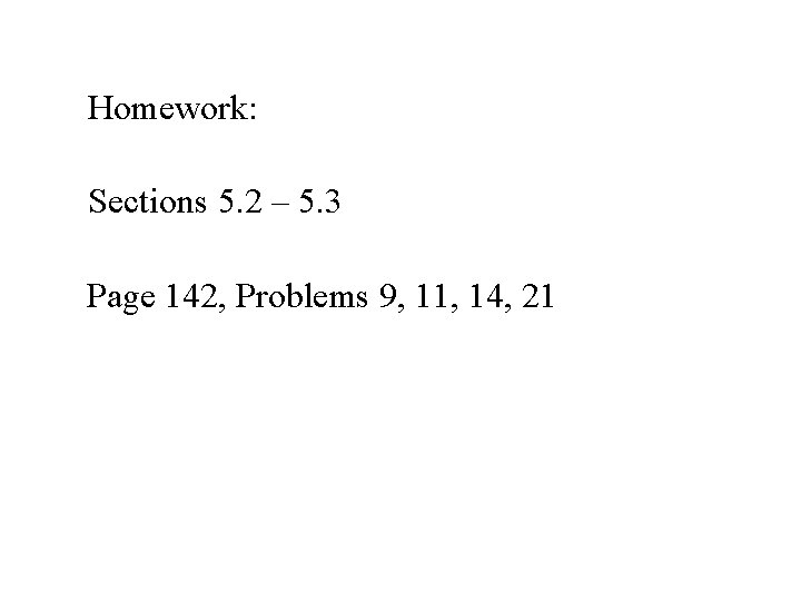 Homework: Sections 5. 2 – 5. 3 Page 142, Problems 9, 11, 14, 21