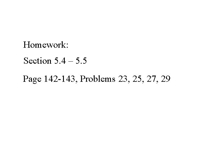 Homework: Section 5. 4 – 5. 5 Page 142 -143, Problems 23, 25, 27,