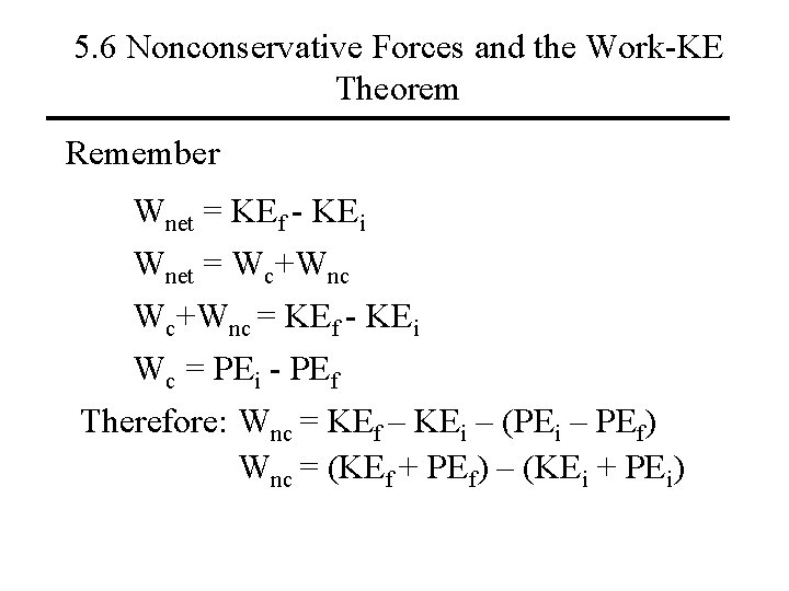 5. 6 Nonconservative Forces and the Work-KE Theorem Remember Wnet = KEf - KEi