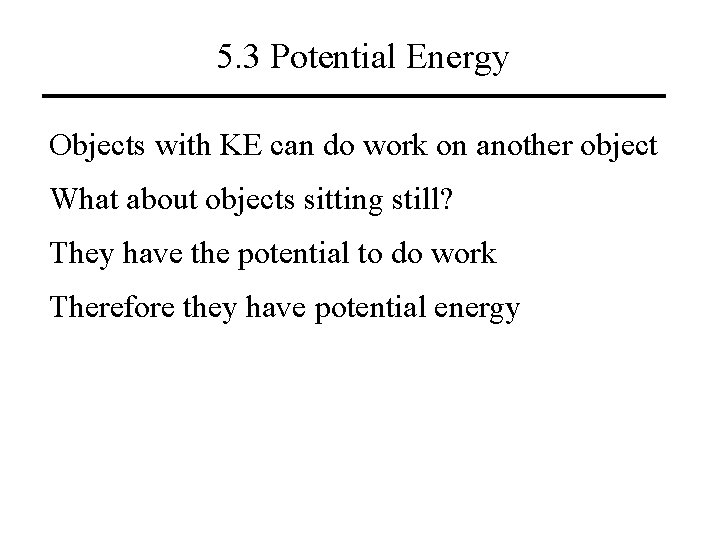 5. 3 Potential Energy Objects with KE can do work on another object What