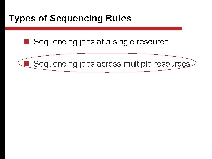 Types of Sequencing Rules n Sequencing jobs at a single resource n Sequencing jobs