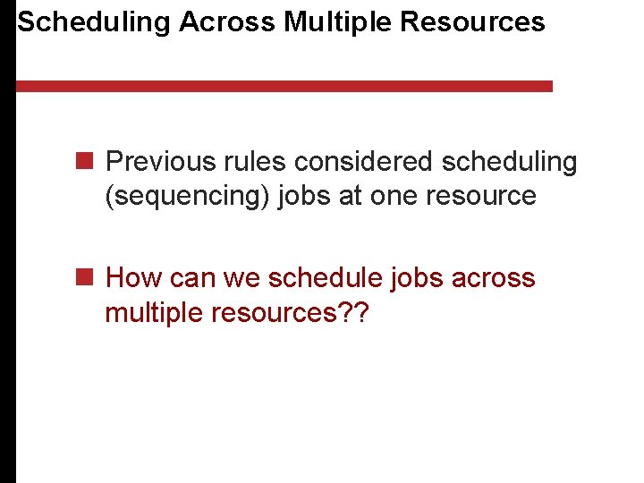 Scheduling Across Multiple Resources n Previous rules considered scheduling (sequencing) jobs at one resource