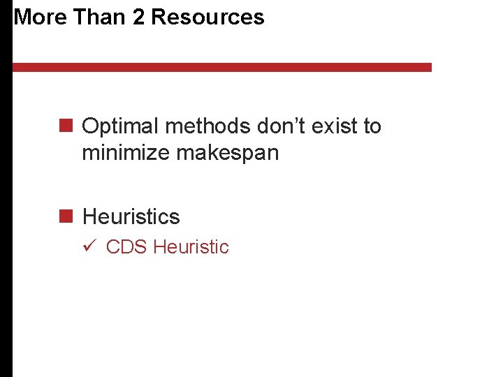 More Than 2 Resources n Optimal methods don’t exist to minimize makespan n Heuristics