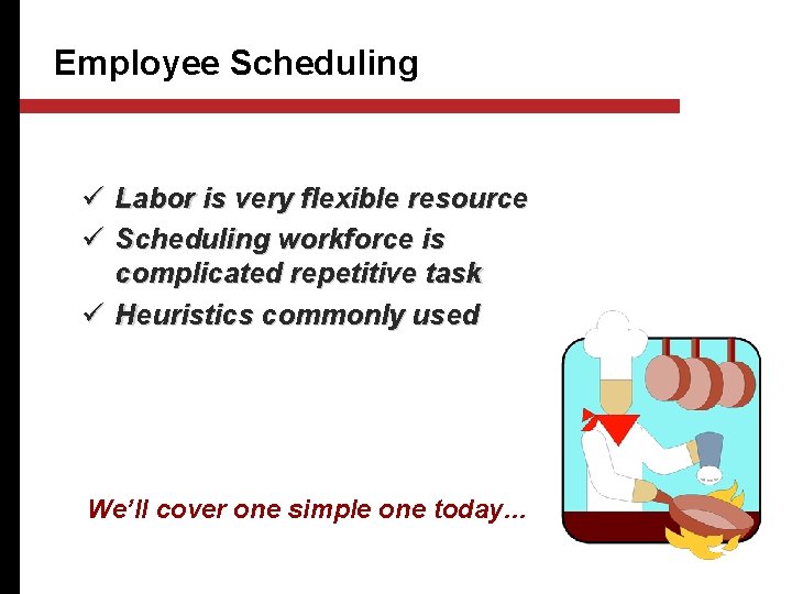 Employee Scheduling ü Labor is very flexible resource ü Scheduling workforce is complicated repetitive