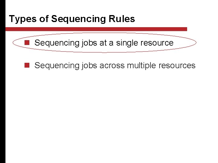 Types of Sequencing Rules n Sequencing jobs at a single resource n Sequencing jobs