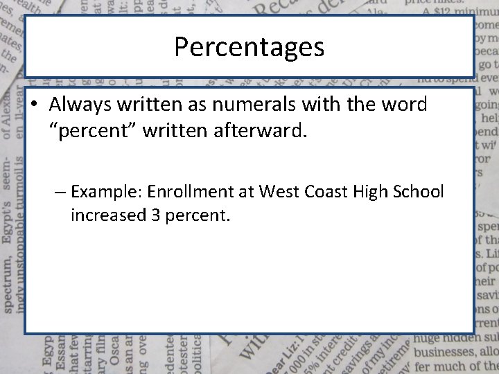 Percentages • Always written as numerals with the word “percent” written afterward. – Example: