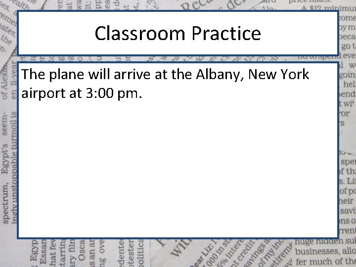 Classroom Practice The plane will arrive at the Albany, New York airport at 3: