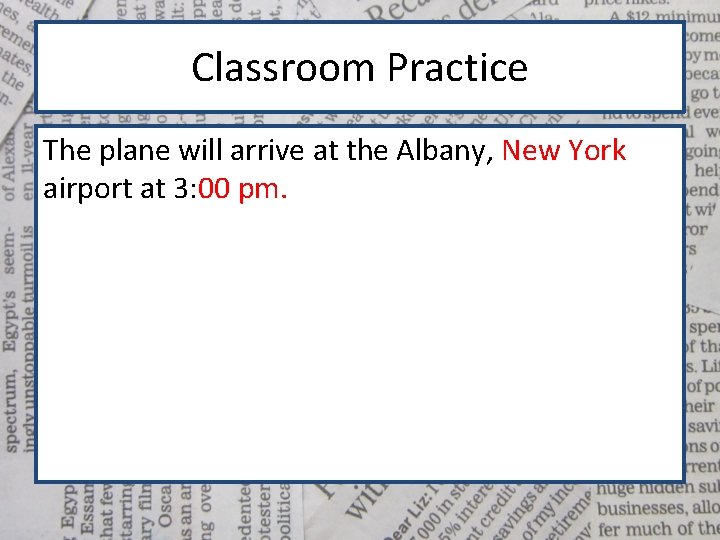 Classroom Practice The plane will arrive at the Albany, New York airport at 3: