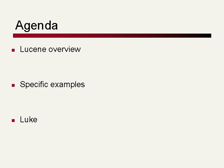 Agenda Lucene overview Specific examples Luke 
