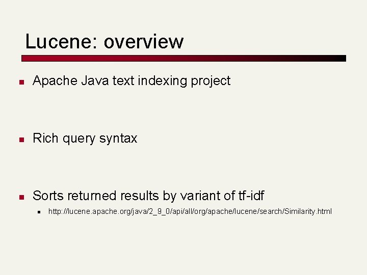 Lucene: overview Apache Java text indexing project Rich query syntax Sorts returned results by