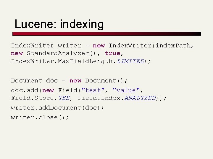 Lucene: indexing Index. Writer writer = new Index. Writer(index. Path, new Standard. Analyzer(), true,