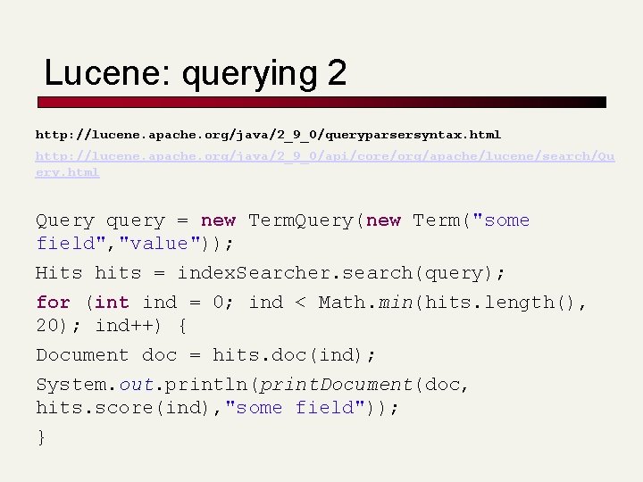 Lucene: querying 2 http: //lucene. apache. org/java/2_9_0/queryparsersyntax. html http: //lucene. apache. org/java/2_9_0/api/core/org/apache/lucene/search/Qu ery. html