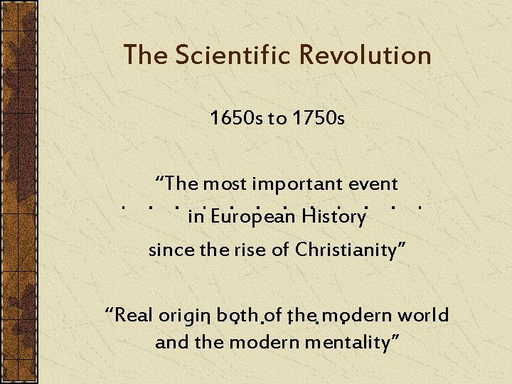 The Scientific Revolution 1650 s to 1750 s “The most important event in European
