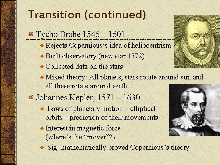 Transition (continued) Tycho Brahe 1546 – 1601 Rejects Copernicus’s idea of heliocentrism Built observatory