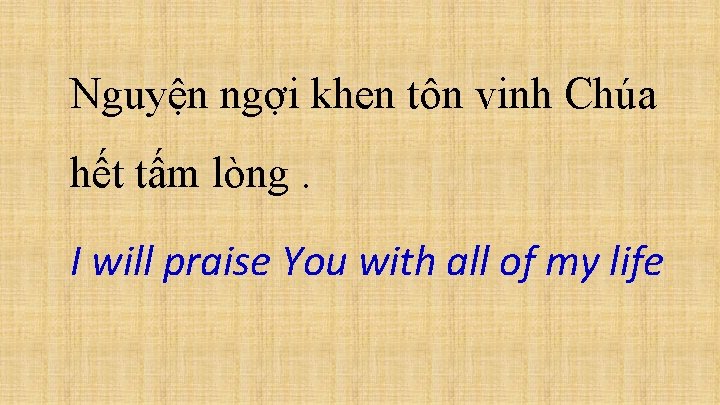 Nguyện ngợi khen tôn vinh Chúa hết tấm lòng. I will praise You with