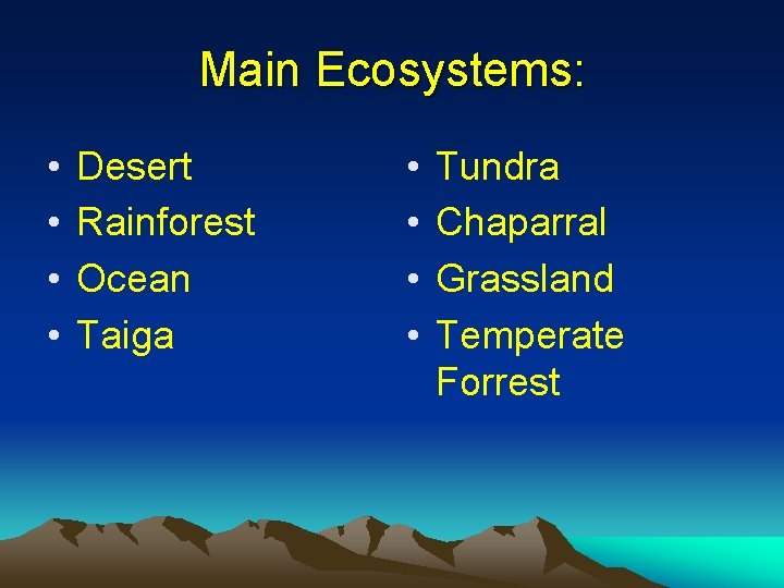 Main Ecosystems: • • Desert Rainforest Ocean Taiga • • Tundra Chaparral Grassland Temperate