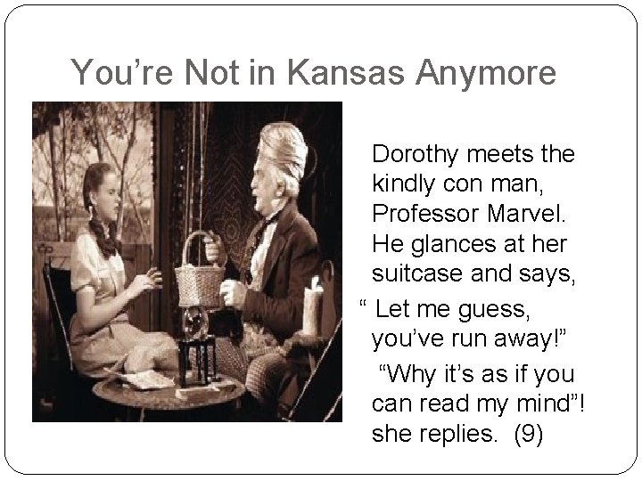 You’re Not in Kansas Anymore Dorothy meets the kindly con man, Professor Marvel. He