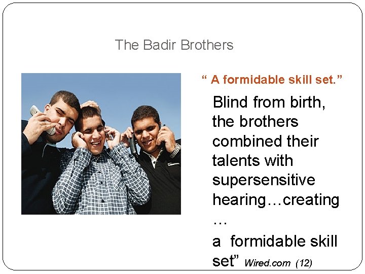 The Badir Brothers “ A formidable skill set. ” Blind from birth, the brothers