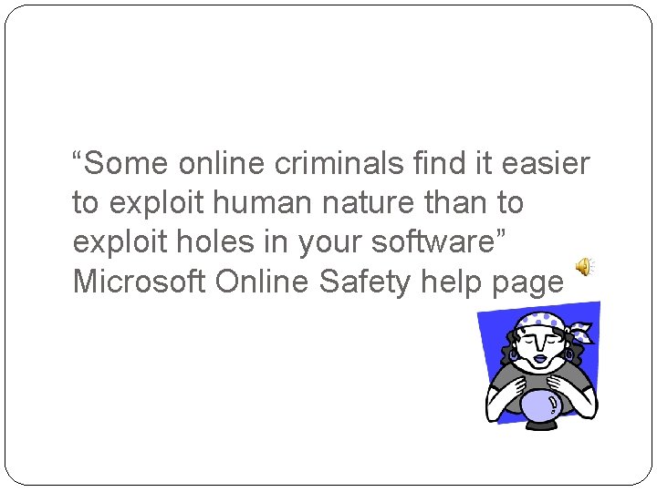 “Some online criminals find it easier to exploit human nature than to exploit holes