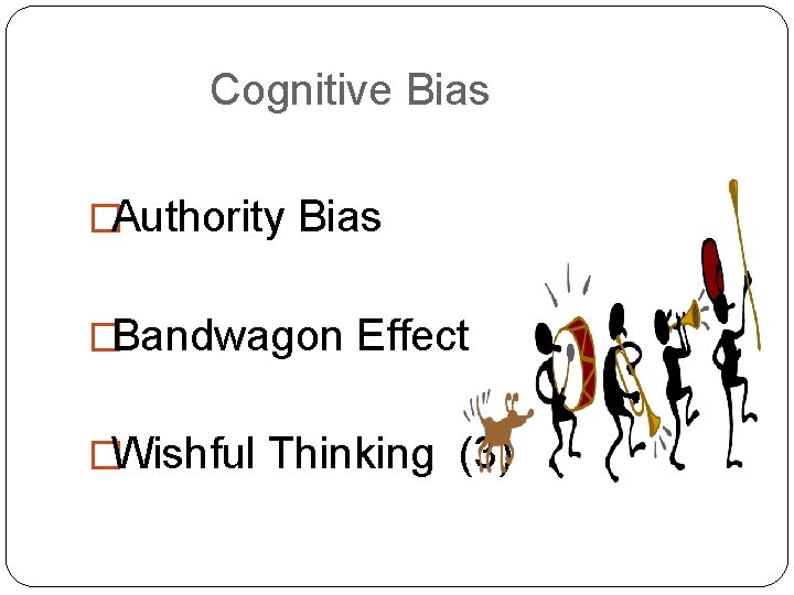 Cognitive Bias �Authority Bias �Bandwagon Effect �Wishful Thinking (3) 