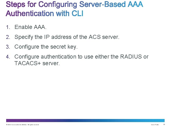 1. Enable AAA. 2. Specify the IP address of the ACS server. 3. Configure