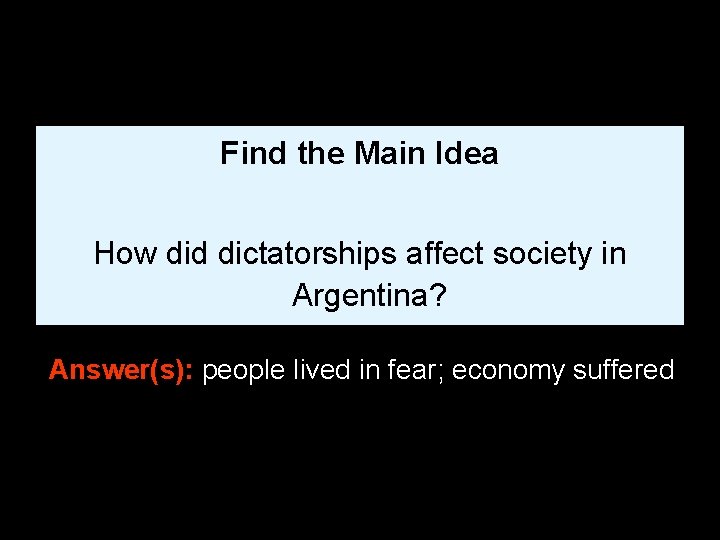Find the Main Idea How did dictatorships affect society in Argentina? Answer(s): people lived