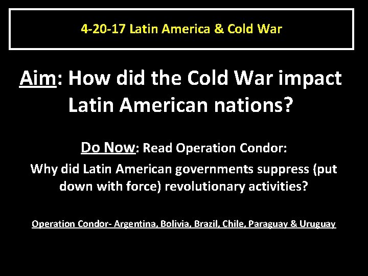 4 -20 -17 Latin America & Cold War Aim: How did the Cold War
