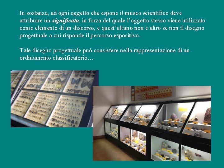 In sostanza, ad ogni oggetto che espone il museo scientifico deve attribuire un significato,