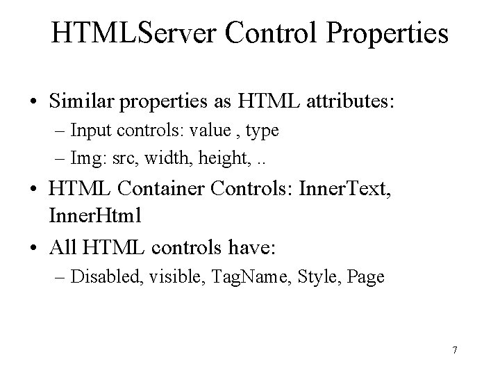 HTMLServer Control Properties • Similar properties as HTML attributes: – Input controls: value ,