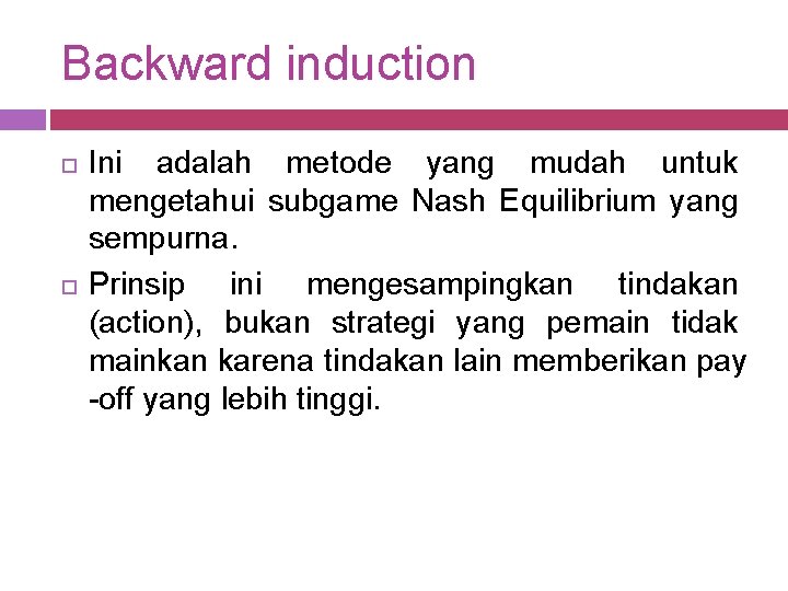 Backward induction Ini adalah metode yang mudah untuk mengetahui subgame Nash Equilibrium yang sempurna.
