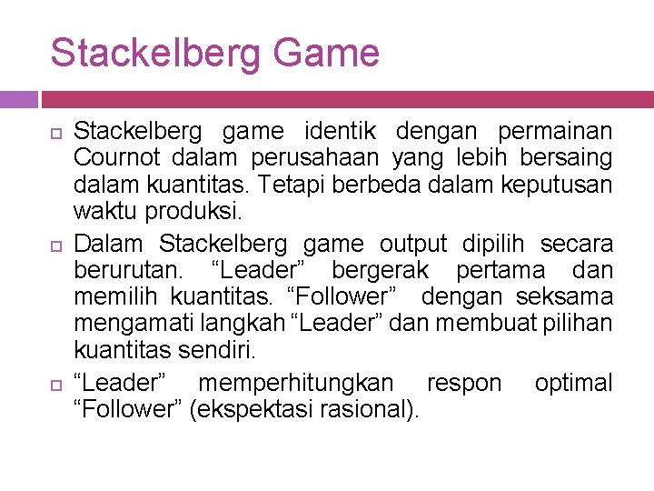 Stackelberg Game Stackelberg game identik dengan permainan Cournot dalam perusahaan yang lebih bersaing dalam