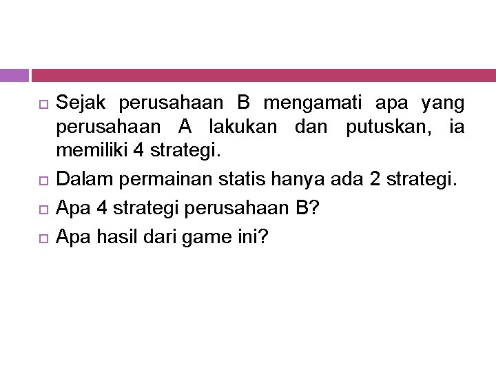  Sejak perusahaan B mengamati apa yang perusahaan A lakukan dan putuskan, ia memiliki