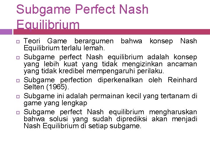 Subgame Perfect Nash Equilibrium Teori Game berargumen bahwa konsep Nash Equilibrium terlalu lemah. Subgame