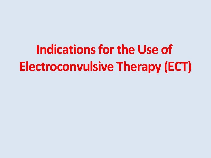 Indications for the Use of Electroconvulsive Therapy (ECT) 