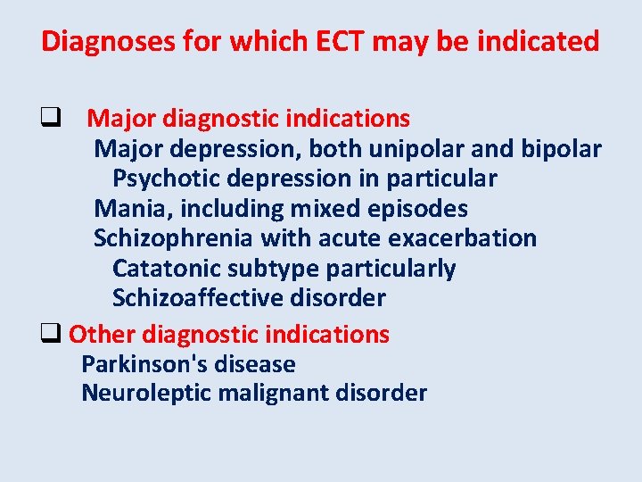 Diagnoses for which ECT may be indicated q Major diagnostic indications Major depression, both