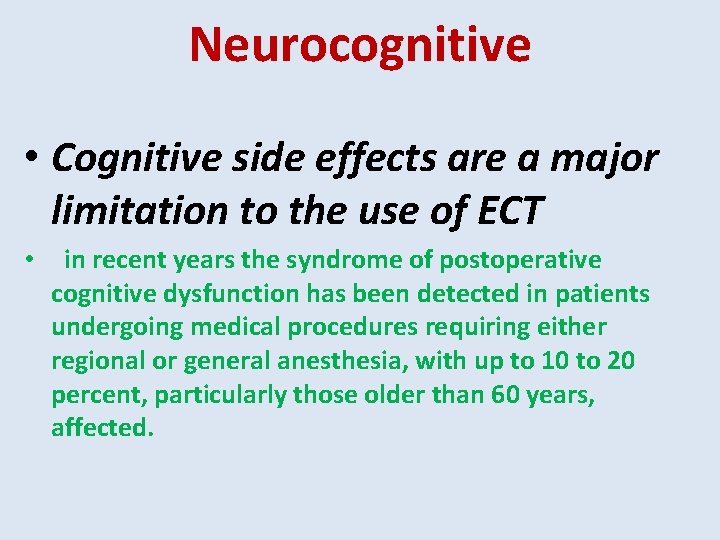 Neurocognitive • Cognitive side effects are a major limitation to the use of ECT