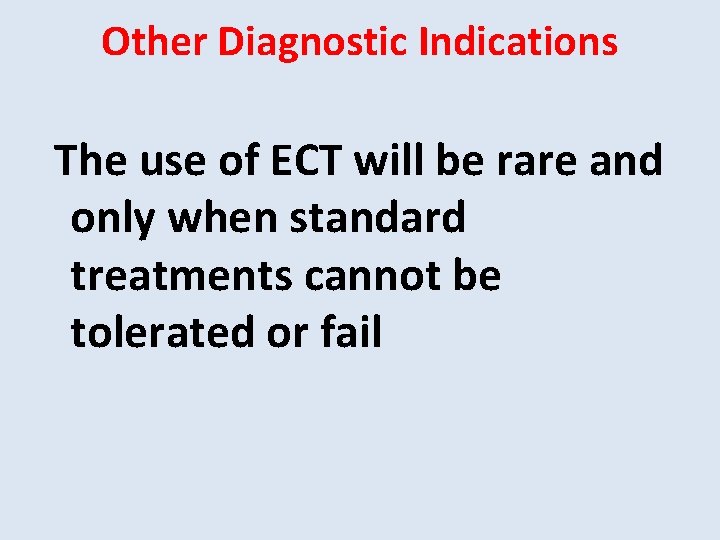 Other Diagnostic Indications The use of ECT will be rare and only when standard