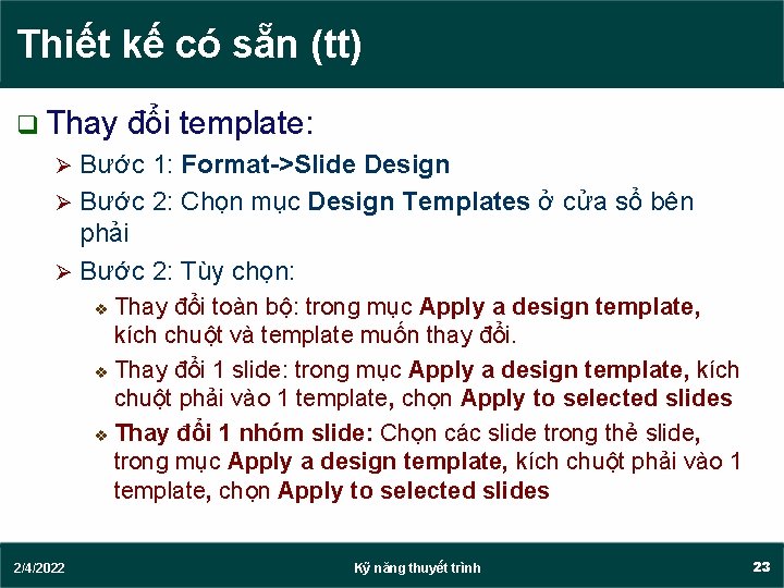 Thiết kế có sẵn (tt) q Thay đổi template: Bước 1: Format->Slide Design Ø